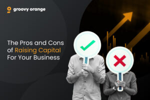 The Pros and Cons of Raising Capital For Your Business